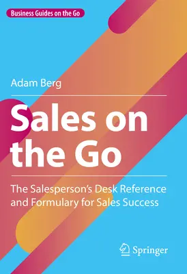 Sales on the Go: Az értékesítő asztali kézikönyve és receptkönyve az értékesítési sikerhez - Sales on the Go: The Salesperson's Desk Reference and Formulary for Sales Success