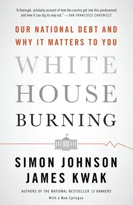 A Fehér Ház égése: Nemzeti adósságunk és miért fontos ez neked - White House Burning: Our National Debt and Why It Matters to You