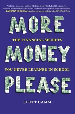 Több pénzt kérek: A pénzügyi titkok, amelyeket az iskolában nem tanultál meg - More Money, Please: The Financial Secrets You Never Learned in School