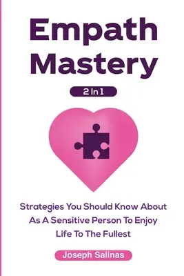 Empatikus mester 2 az 1-ben: Stratégiák, amiket érzékeny emberként ismerned kell, hogy a legteljesebben élvezhesd az életet - Empath Mastery 2 In 1: Strategies You Should Know About As A Sensitive Person To Enjoy Life To The Fullest