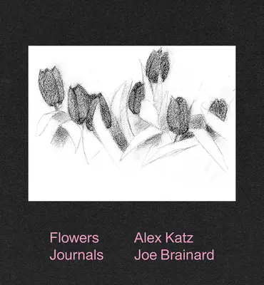 Alex Katz & Joe Brainard: Flowers Journals (Virágok naplója) - Alex Katz & Joe Brainard: Flowers Journals