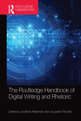 The Routledge Handbook of Digital Writing and Rhetoric (A digitális írás és retorika kézikönyve) - The Routledge Handbook of Digital Writing and Rhetoric