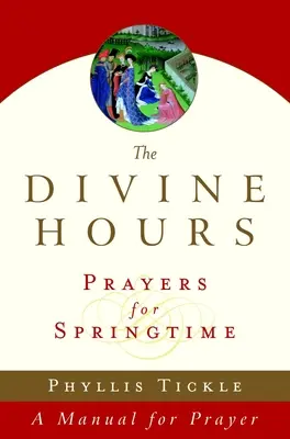 Az isteni órák (harmadik kötet): Imák a tavaszi időre: Kézikönyv az imádsághoz - The Divine Hours (Volume Three): Prayers for Springtime: A Manual for Prayer