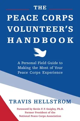 A Békehadtest önkéntesének kézikönyve: A Personal Field Guide to Making the Most of Your Peace Corps Experience (Személyes útmutató a Békehadtestben szerzett tapasztalatok maximális kihasználásához) - The Peace Corps Volunteer's Handbook: A Personal Field Guide to Making the Most of Your Peace Corps Experience