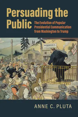 A nyilvánosság meggyőzése: A népszerű elnöki kommunikáció fejlődése Washingtontól Trumpig - Persuading the Public: The Evolution of Popular Presidential Communication from Washington to Trump