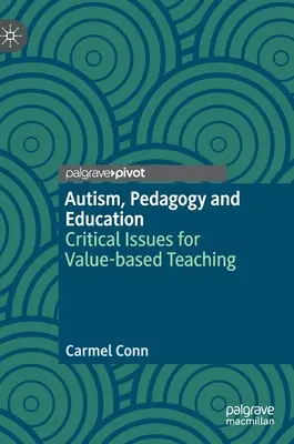 Autizmus, pedagógia és oktatás: Az értékalapú tanítás kritikus kérdései - Autism, Pedagogy and Education: Critical Issues for Value-Based Teaching