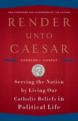 Render Unto Caesar: A nemzet szolgálata katolikus hitünk megélésével a politikai életben - Render Unto Caesar: Serving the Nation by Living Our Catholic Beliefs in Political Life