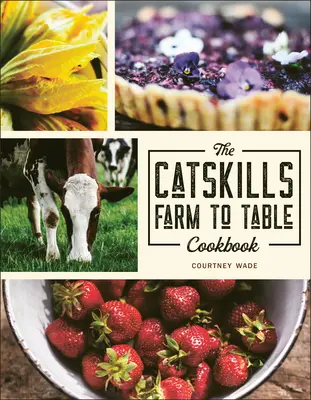 The Catskills Farm to Table Cookbook: Több mint 75 recept - The Catskills Farm to Table Cookbook: Over 75 Recipes