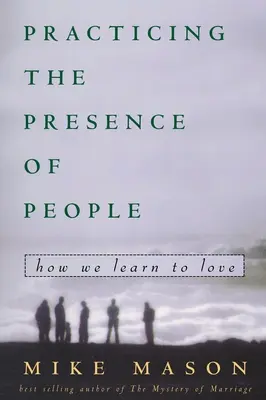 Az emberek jelenlétének gyakorlása: Hogyan tanulunk meg szeretni - Practicing the Presence of People: How We Learn to Love