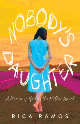 Senki lánya: Az anya sebének gyógyulásának emlékirata - Nobody's Daughter: A Memoir of Healing the Mother Wound