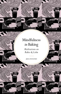 A tudatosság a sütésben: Meditációk a süteményekről és a nyugalomról - Mindfulness in Baking: Meditations on Bakes & Calm