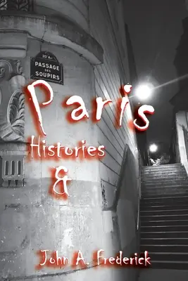 Párizsi történetek és rejtélyek: Hogyan változtatta meg a világot a fények városa - Paris Histories and Mysteries: How the City of Lights Changed the World