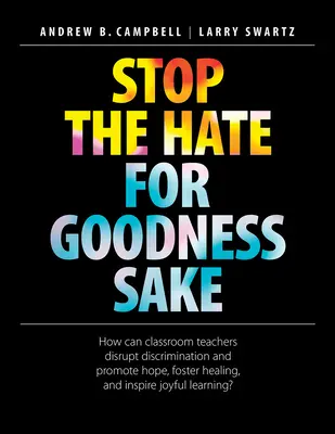 Stop the Hate for Goodness Sake Sake: How Can Classroom Teachers Disrupt Disrimination and Promote Hope, Foster Healing, and Inspire Joyful Learning? - Stop the Hate for Goodness Sake: How Can Classroom Teachers Disrupt Discrimination and Promote Hope, Foster Healing, and Inspire Joyful Learning?