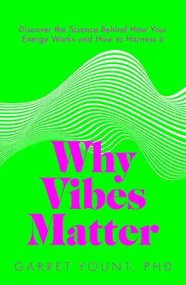 Miért számítanak a rezgések: Értsd meg az energiádat, és tanuld meg, hogyan használd bölcsen - Why Vibes Matter: Understand Your Energy and Learn How to Use It Wisely