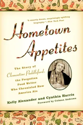 Hometown Appetites: Clementine Paddleford, az elfeledett ételíró története, aki megörökítette, hogyan evett Amerika - Hometown Appetites: The Story of Clementine Paddleford, the Forgotten Food Writer Who Chronicled How America Ate