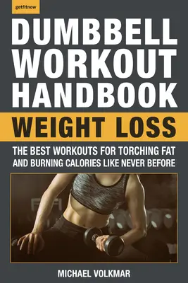 A súlyzós edzés kézikönyve: Fogyás: A legjobb edzések a zsírégetéshez és a kalóriaégetéshez, mint még soha. - The Dumbbell Workout Handbook: Weight Loss: The Best Workouts for Torching Fat and Burning Calories Like Never Before