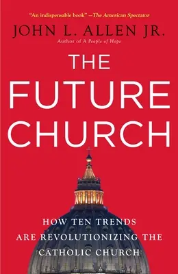 A jövő egyháza: Hogyan forradalmasítja tíz trend a katolikus egyházat - The Future Church: How Ten Trends Are Revolutionizing the Catholic Church