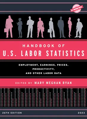 Handbook of U.S. Labor Statistics 2023: Employment, Earnings, Prices, Productivity, and Other Labor Data (Foglalkoztatás, keresetek, árak, termelékenység és egyéb munkaügyi adatok) - Handbook of U.S. Labor Statistics 2023: Employment, Earnings, Prices, Productivity, and Other Labor Data