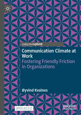 Kommunikációs klíma a munkahelyen: Baráti súrlódások elősegítése a szervezetekben - Communication Climate at Work: Fostering Friendly Friction in Organisations