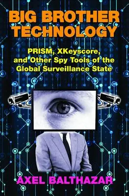 A nagy testvér technológiája: Prism, Xkeyscore és a globális megfigyelőállam más kémeszközei - Big Brother Technology: Prism, Xkeyscore, and Other Spy Tools of the Global Surveillance State