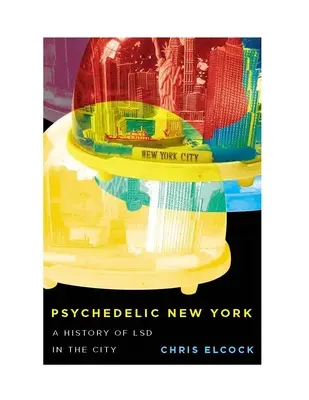 Pszichedelikus New York: Az LSD története a városban 6. kötet - Psychedelic New York: A History of LSD in the City Volume 6