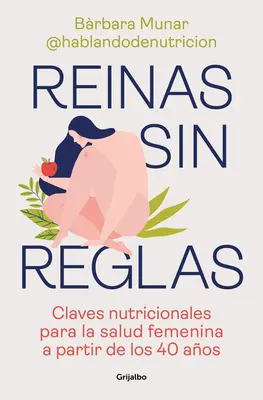 Reinas Sin Reglas. Claves Nutricionales Para La Salud Femenina a Partir de Los 4 0 Aos / Királynők szabályok nélkül. Táplálkozási kulcsok a női egészséghez Fr. - Reinas Sin Reglas. Claves Nutricionales Para La Salud Femenina a Partir de Los 4 0 Aos / Queens Without Rules. Nutritional Keys for Women's Health Fr