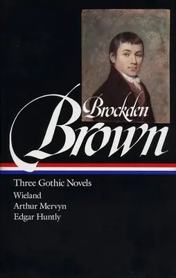 Charles Brockden Brown: Három gótikus regény (Loa #103): Wieland / Arthur Mervyn / Edgar Huntly - Charles Brockden Brown: Three Gothic Novels (Loa #103): Wieland / Arthur Mervyn / Edgar Huntly