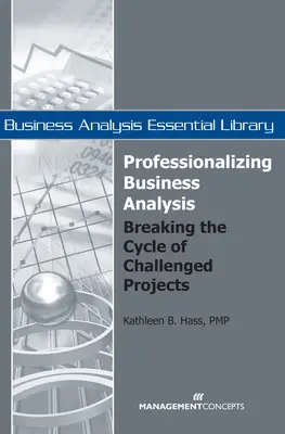 Az üzleti elemzés professzionalizálása: A kihívásokkal teli projektek körforgásának megtörése - Professionalizing Business Analysis: Breaking the Cycle of Challenged Projects