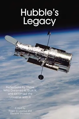 A Hubble öröksége: Azok gondolatai, akik megálmodták, megépítették és megfigyelték vele az Univerzumot - Hubble's Legacy: Reflections by Those Who Dreamed It, Built It, and Observed the Universe with It