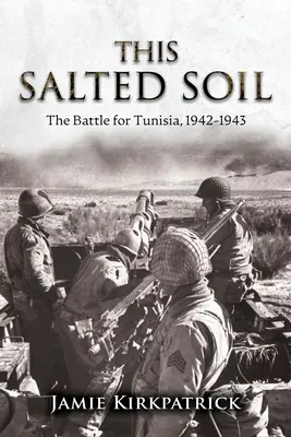 Ez a sós talaj: A Tunéziáért folytatott csata, 1942-1943 - This Salted Soil: The Battle for Tunisia, 1942-1943