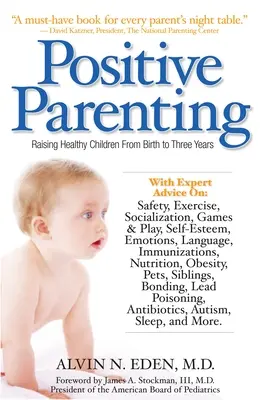 Pozitív szülői magatartás: Egészséges gyermekek nevelése a születéstől hároméves korig - Positive Parenting: Raising Healthy Children from Birth to Three Years