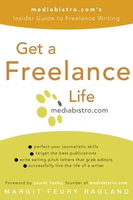 Szerezd meg a szabadúszó életet: A Mediabistro.com bennfentes útmutatója a szabadúszó íráshoz - Get a Freelance Life: Mediabistro.Com's Insider Guide to Freelance Writing