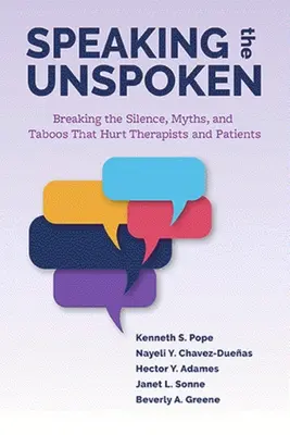 A ki nem mondott dolgok kimondása: A hallgatást, a mítoszokat és a tabukat megtörve, amelyek bántják a terapeutákat és a pácienseket - Speaking the Unspoken: Breaking the Silence, Myths, and Taboos That Hurt Therapists and Patients