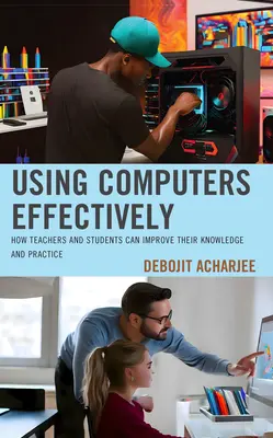 A számítógépek hatékony használata: Hogyan fejleszthetik tudásukat és gyakorlatukat a tanárok és a diákok - Using Computers Effectively: How Teachers and Students Can Improve Their Knowledge and Practice