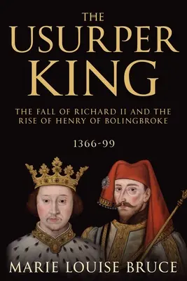 A trónbitorló király: II. Richárd bukása és Bolingbroke Henrik felemelkedése, 1366-99 - The Usurper King: The Fall of Richard II and the Rise of Henry of Bolingbroke, 1366-99