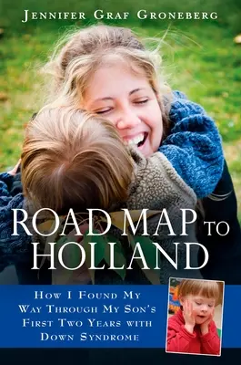 Útiterv Hollandiába: Hogyan találtam meg az utamat a Down-szindrómás fiam első két évében - Road Map to Holland: How I Found My Way Through My Son's First Two Years with Down Symdrome