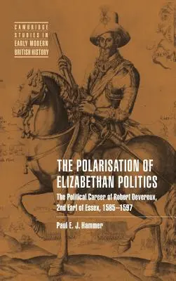 Az Erzsébet-kori politika polarizációja: Robert Devereux, Essex 2. grófjának politikai pályafutása, 1585 1597 - The Polarisation of Elizabethan Politics: The Political Career of Robert Devereux, 2nd Earl of Essex, 1585 1597