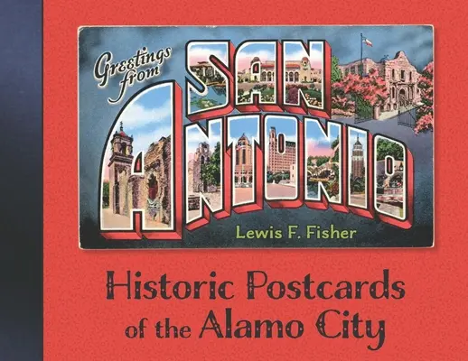 Üdvözlet San Antonióból: Történelmi képeslapok az Alamo Cityről - Greetings from San Antonio: Historic Postcards of the Alamo City