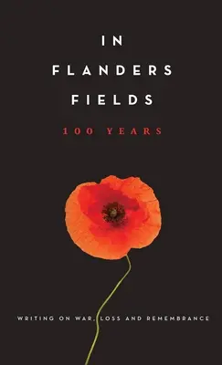 Flandria mezején: 100 év: Writing on War, Loss and Remembrance - In Flanders Fields: 100 Years: Writing on War, Loss and Remembrance