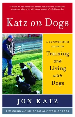 Katz a kutyákról: A józan ész útmutatója a kutyák kiképzéséhez és a kutyákkal való együttéléshez - Katz on Dogs: A Commonsense Guide to Training and Living with Dogs