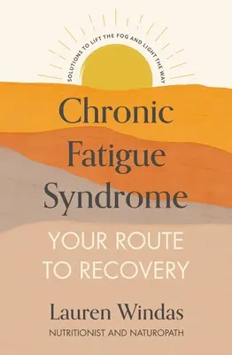 Krónikus fáradtság szindróma: Az Ön útja a gyógyuláshoz: Megoldások a köd feloldására és az út megvilágítására - Chronic Fatigue Syndrome: Your Route to Recovery: Solutions to Lift the Fog and Light the Way