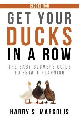 Legyenek sorban a kacsák: A baby boomerek útmutatója a vagyontervezéshez - Get Your Ducks in a Row: The Baby Boomers Guide to Estate Planning