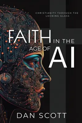 Hit a mesterséges intelligencia korában: A kereszténység a mesterséges intelligencia tükrén keresztül - Faith in the Age of AI: Christianity Through the Looking Glass of Artificial Intelligence