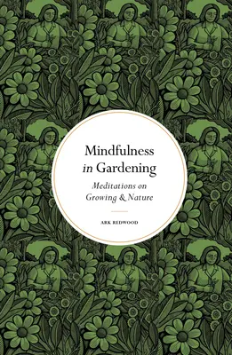 Mindfulness in Gardening: Meditációk a termesztésről és a természetről - Mindfulness in Gardening: Meditations on Growing & Nature