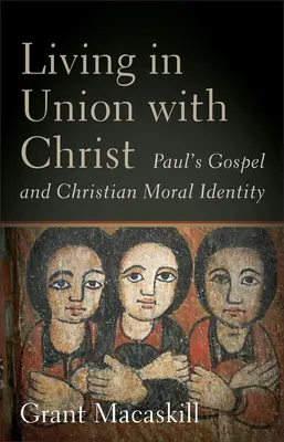 Együtt élni Krisztussal: Pál evangéliuma és a keresztény erkölcsi identitás - Living in Union with Christ: Paul's Gospel and Christian Moral Identity