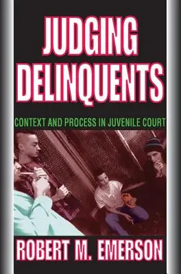 A bűnelkövetők megítélése: Context and Process in Juvenile Court - Judging Delinquents: Context and Process in Juvenile Court