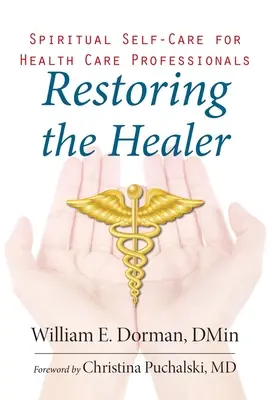 A gyógyító helyreállítása: Spirituális öngondoskodás az egészségügyi szakemberek számára - Restoring the Healer: Spiritual Self-Care for Health Care Professionals