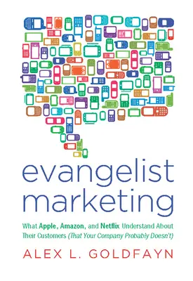 Evangelista marketing: Amit az Apple, az Amazon és a Netflix megért az ügyfeleiről (amit az Ön vállalata valószínűleg nem) - Evangelist Marketing: What Apple, Amazon, and Netflix Understand about Their Customers (That Your Company Probably Doesn't)