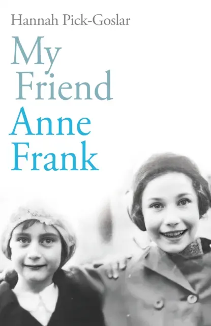 A barátom, Anne Frank - A legjobb barátok inspiráló és szívszorító igaz története, akiket minden esély ellenére szétszakítottak és újraegyesítettek... - My Friend Anne Frank - The Inspiring and Heartbreaking True Story of Best Friends Torn Apart and Reunited Against All Odds