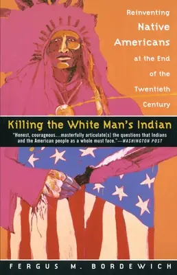 A fehér ember indiánjának megölése: Az amerikai őslakosok újrafelfedezése a huszadik század végén - Killing the White Man's Indian: Reinventing Native Americans at the End of the Twentieth Century